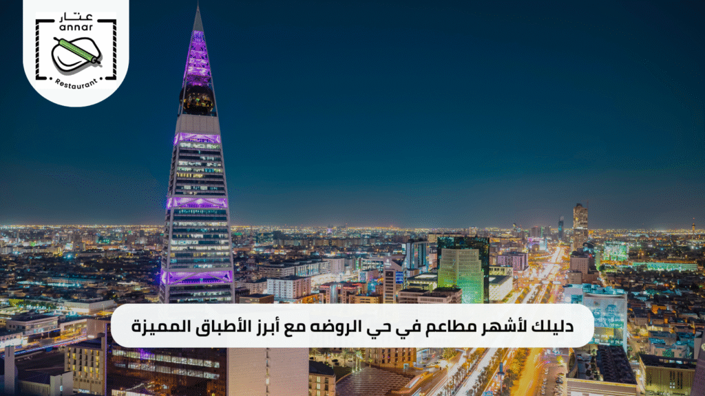دليلك لأشهر مطاعم في حي الروضه مع أبرز الأطباق المميزة عنار